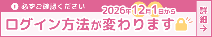 2026年12月1日からログイン方法が変わります。詳細はこちらをご確認ください